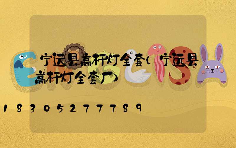 宁远县高杆灯全套(宁远县高杆灯全套厂)
