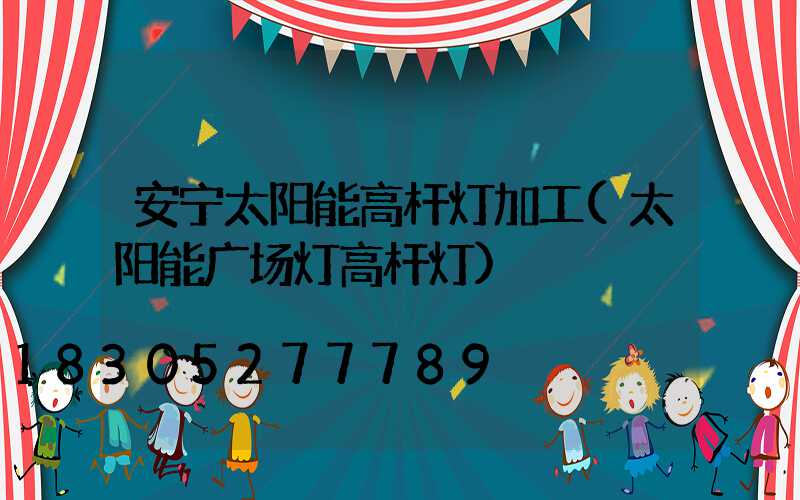 安宁太阳能高杆灯加工(太阳能广场灯高杆灯)