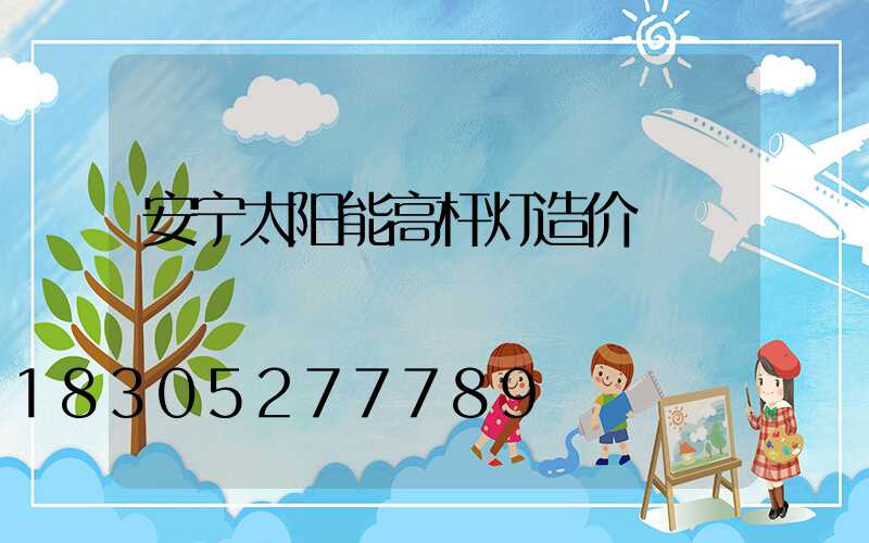 安宁太阳能高杆灯造价
