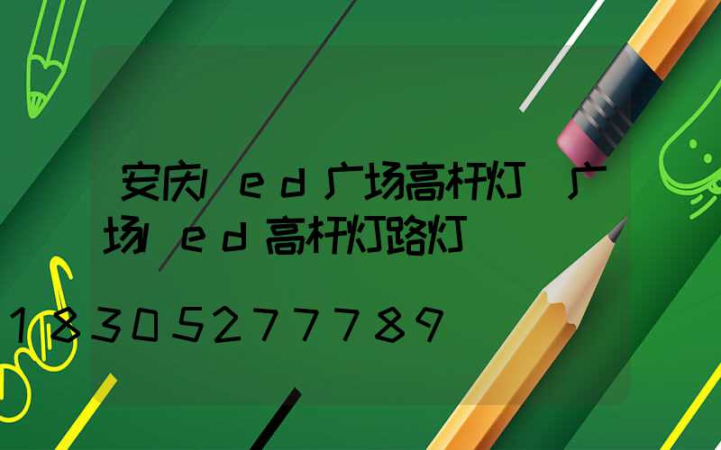 安庆led广场高杆灯(广场led高杆灯路灯)
