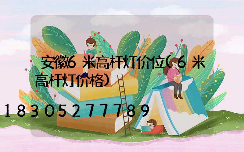 安徽6米高杆灯价位(6米高杆灯价格)