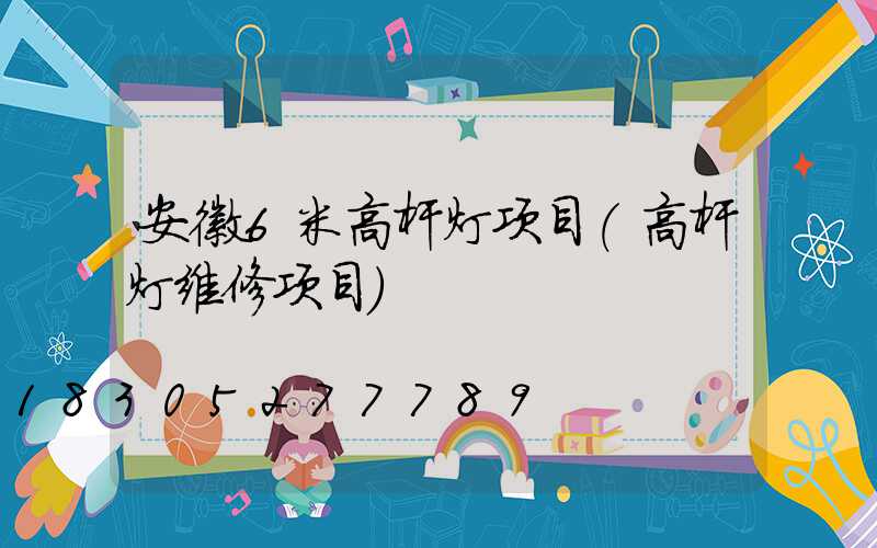 安徽6米高杆灯项目(高杆灯维修项目)