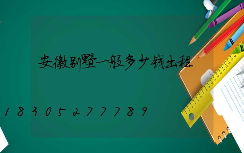 安徽别墅一般多少钱出租
