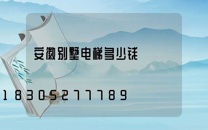 安徽别墅电梯多少钱