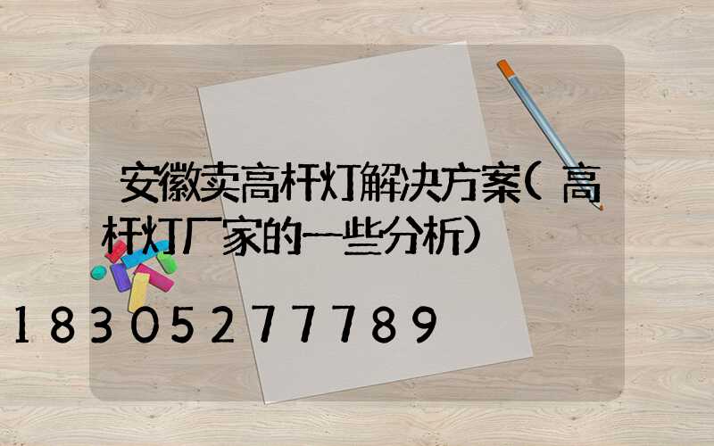 安徽卖高杆灯解决方案(高杆灯厂家的一些分析)