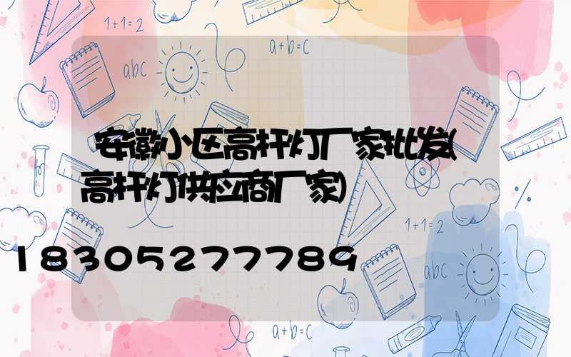 安徽小区高杆灯厂家批发(高杆灯供应商厂家)