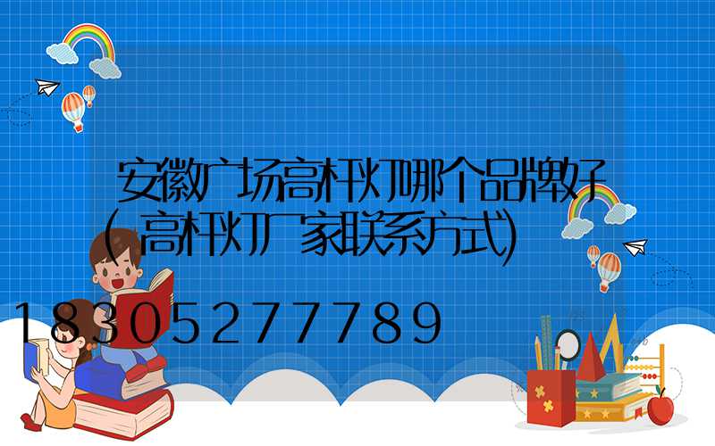 安徽广场高杆灯哪个品牌好(高杆灯厂家联系方式)