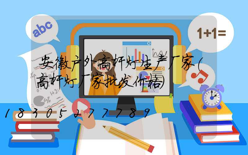 安徽户外高杆灯生产厂家(高杆灯厂家批发价格)