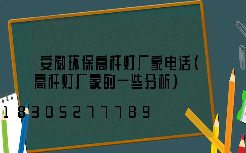 安徽环保高杆灯厂家电话(高杆灯厂家的一些分析)