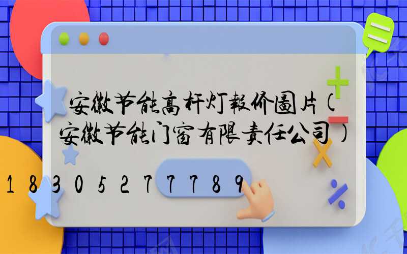 安徽节能高杆灯报价图片(安徽节能门窗有限责任公司)