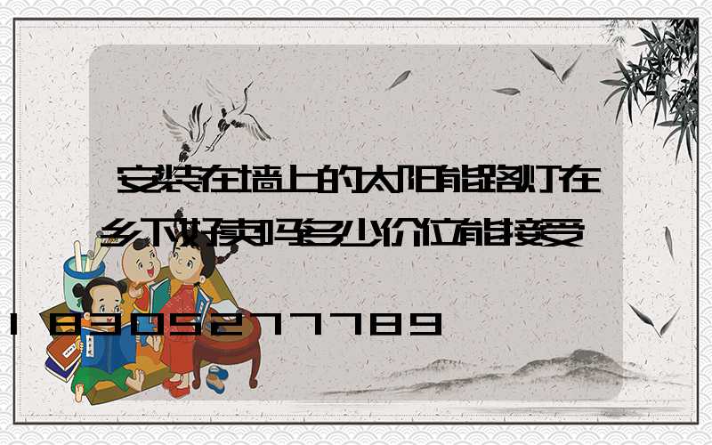 安装在墙上的太阳能路灯在乡下好卖吗多少价位能接受
