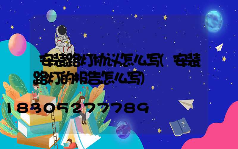 安装路灯协议怎么写(安装路灯的报告怎么写)