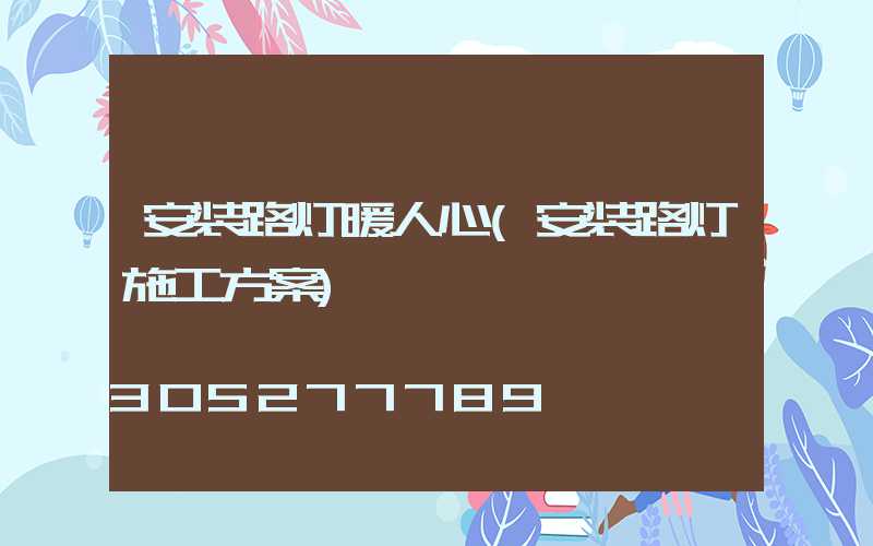 安装路灯暖人心(安装路灯施工方案)