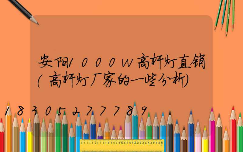 安阳1000w高杆灯直销(高杆灯厂家的一些分析)