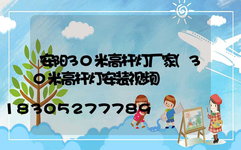 安阳30米高杆灯厂家(30米高杆灯安装视频)