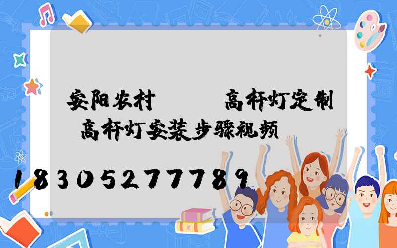 安阳农村led高杆灯定制(高杆灯安装步骤视频)