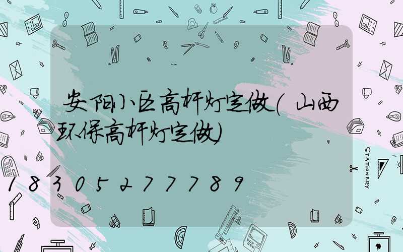 安阳小区高杆灯定做(山西环保高杆灯定做)