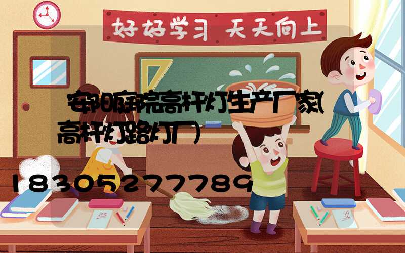 安阳庭院高杆灯生产厂家(高杆灯路灯厂)