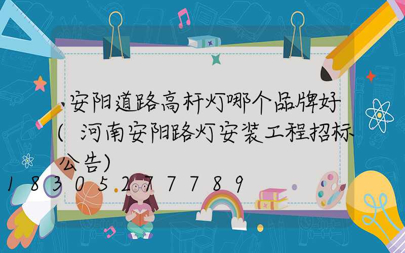 安阳道路高杆灯哪个品牌好(河南安阳路灯安装工程招标公告)