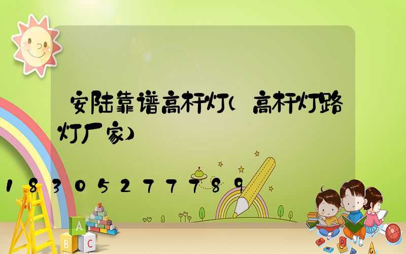 安陆靠谱高杆灯(高杆灯路灯厂家)