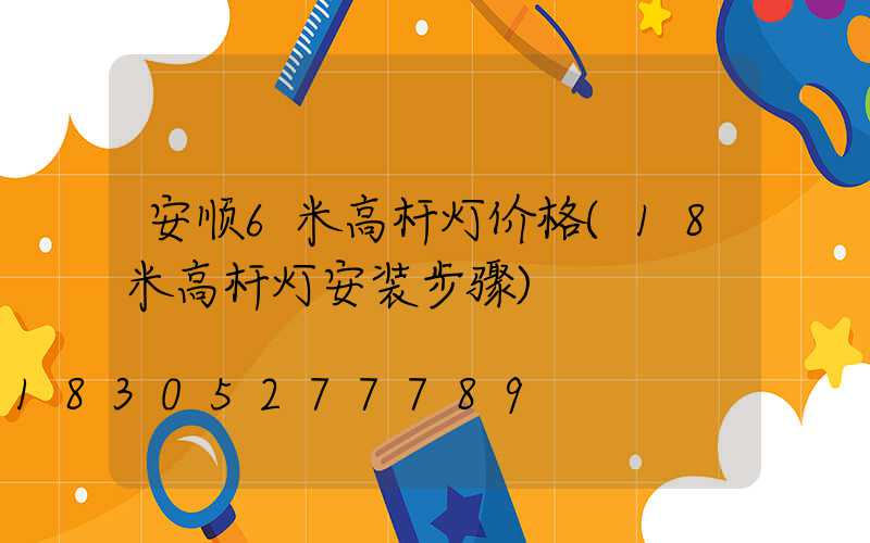 安顺6米高杆灯价格(18米高杆灯安装步骤)
