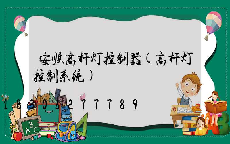 安顺高杆灯控制器(高杆灯控制系统)