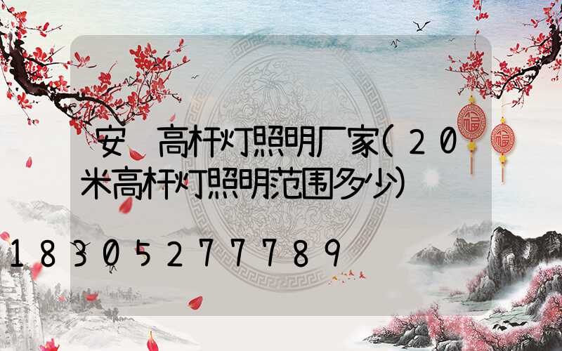 安顺高杆灯照明厂家(20米高杆灯照明范围多少)