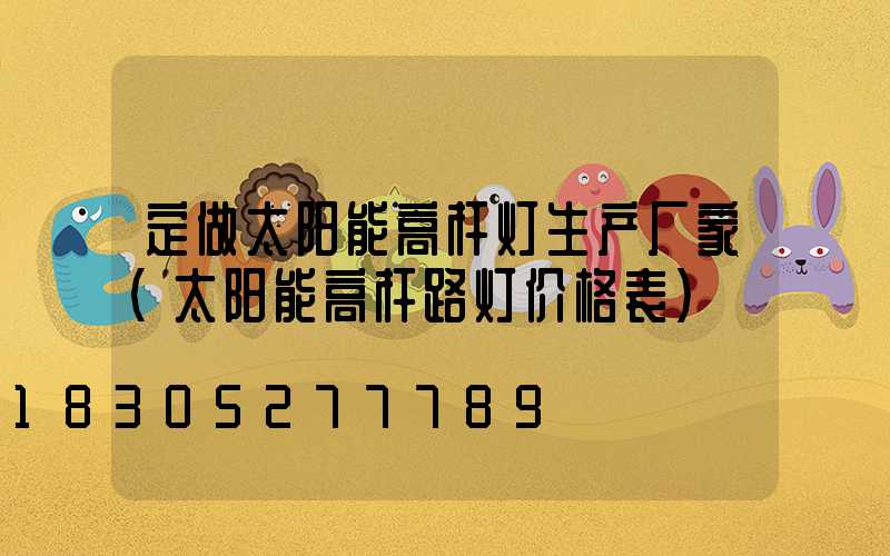 定做太阳能高杆灯生产厂家(太阳能高杆路灯价格表)