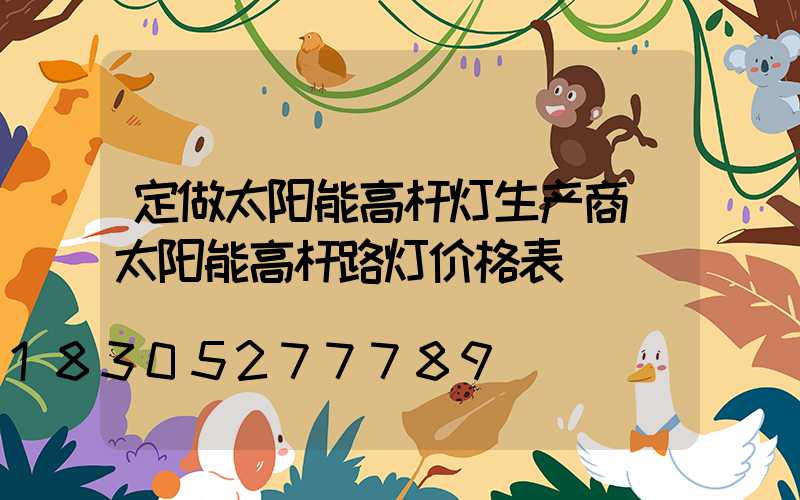 定做太阳能高杆灯生产商(太阳能高杆路灯价格表)