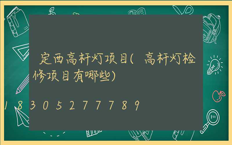 定西高杆灯项目(高杆灯检修项目有哪些)