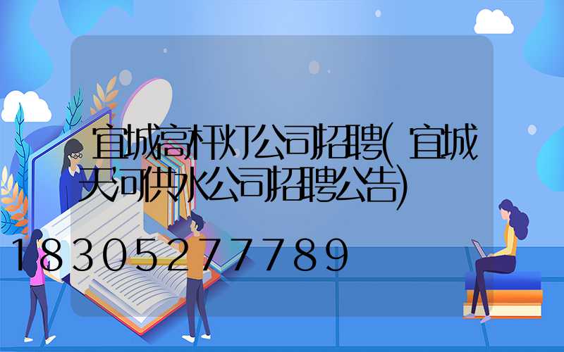 宜城高杆灯公司招聘(宜城天河供水公司招聘公告)