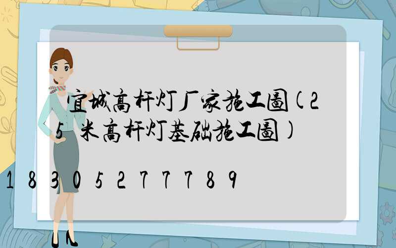 宜城高杆灯厂家施工图(25米高杆灯基础施工图)