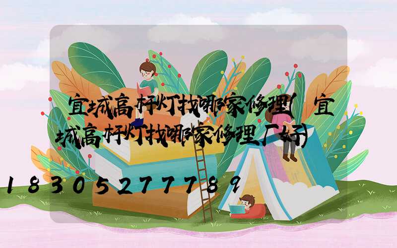 宜城高杆灯找哪家修理(宜城高杆灯找哪家修理厂好)