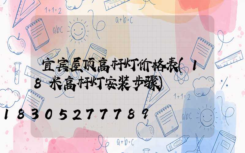 宜宾屋顶高杆灯价格表(18米高杆灯安装步骤)