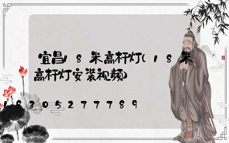 宜昌18米高杆灯(18米高杆灯安装视频)