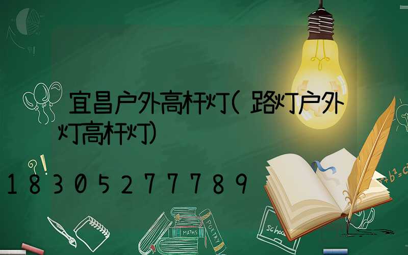 宜昌户外高杆灯(路灯户外灯高杆灯)