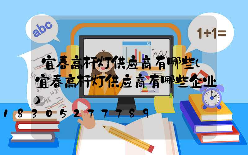 宜春高杆灯供应商有哪些(宜春高杆灯供应商有哪些企业)