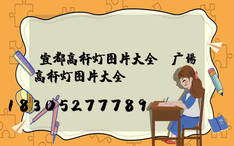 宜都高杆灯图片大全(广场高杆灯图片大全)
