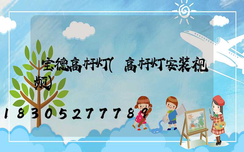 宝德高杆灯(高杆灯安装视频)