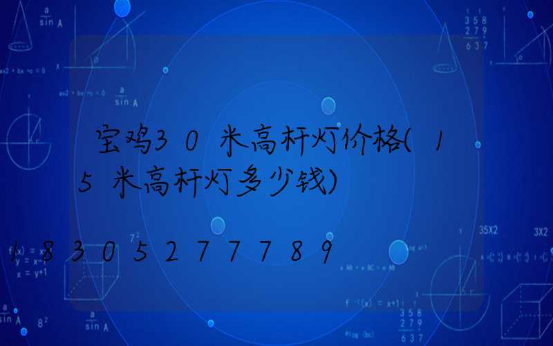 宝鸡30米高杆灯价格(15米高杆灯多少钱)