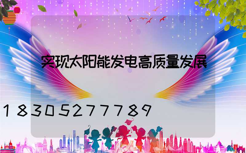 实现太阳能发电高质量发展