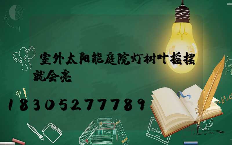 室外太阳能庭院灯树叶摇摆就会亮