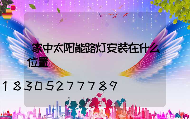 家中太阳能路灯安装在什么位置