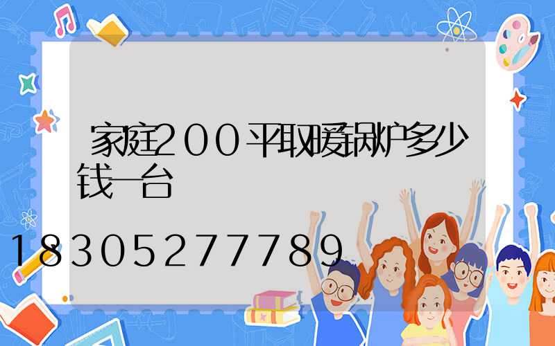 家庭200平取暖锅炉多少钱一台