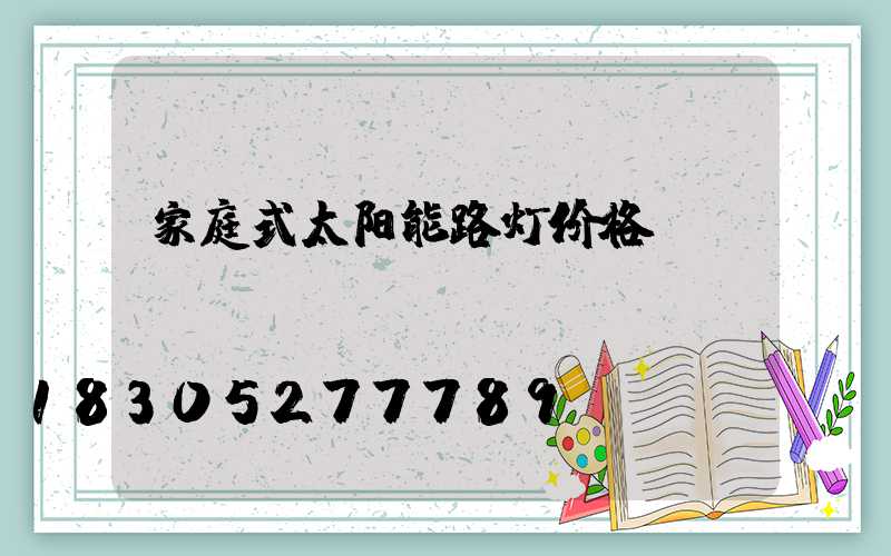 家庭式太阳能路灯价格