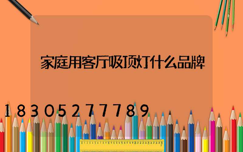 家庭用客厅吸顶灯什么品牌