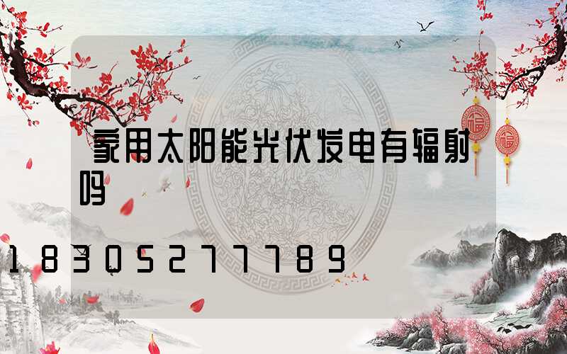家用太阳能光伏发电有辐射吗