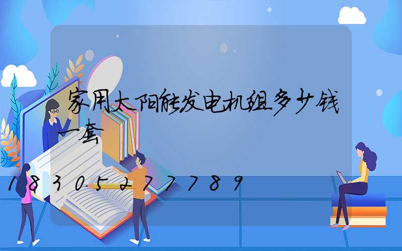 家用太阳能发电机组多少钱一套
