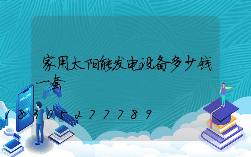 家用太阳能发电设备多少钱一套