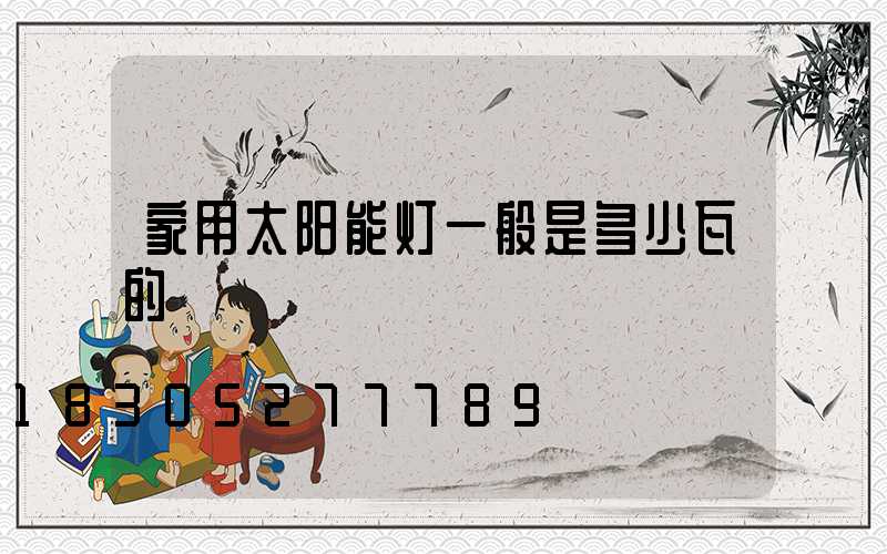 家用太阳能灯一般是多少瓦的